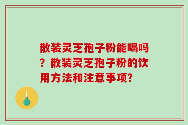 散装灵芝孢子粉能喝吗?散装灵芝孢子粉的饮用方法和注意事项?-第1张图片-破壁灵芝孢子粉研究指南 散装灵芝孢子粉能喝吗?散装灵芝孢子粉的饮用方法和注意事项?-第1张图片-破壁灵芝孢子粉研究指南