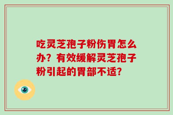 吃灵芝孢子粉伤胃怎么办?有效缓解灵芝孢子粉引起的胃部不适?-第1张图片-破壁灵芝孢子粉研究指南 吃灵芝孢子粉伤胃怎么办?有效缓解灵芝孢子粉引起的胃部不适?-第1张图片-破壁灵芝孢子粉研究指南