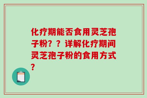 化疗期能否食用灵芝孢子粉??详解化疗期间灵芝孢子粉的食用方式?-第1张图片-破壁灵芝孢子粉研究指南 化疗期能否食用灵芝孢子粉??详解化疗期间灵芝孢子粉的食用方式?-第1张图片-破壁灵芝孢子粉研究指南