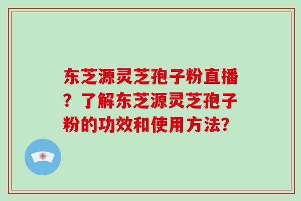 东芝源灵芝孢子粉直播?了解东芝源灵芝孢子粉的功效和使用方法?-第1张图片-破壁灵芝孢子粉研究指南 东芝源灵芝孢子粉直播?了解东芝源灵芝孢子粉的功效和使用方法?-第1张图片-破壁灵芝孢子粉研究指南