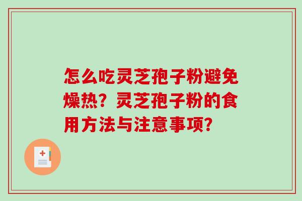 怎么吃灵芝孢子粉避免燥热?灵芝孢子粉的食用方法与注意事项?-第1张图片-破壁灵芝孢子粉研究指南 怎么吃灵芝孢子粉避免燥热?灵芝孢子粉的食用方法与注意事项?-第1张图片-破壁灵芝孢子粉研究指南