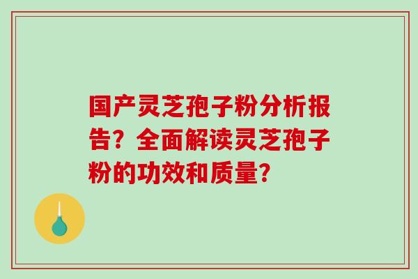 国产灵芝孢子粉分析报告?全面解读灵芝孢子粉的功效和质量?-第1张图片-破壁灵芝孢子粉研究指南 国产灵芝孢子粉分析报告?全面解读灵芝孢子粉的功效和质量?-第1张图片-破壁灵芝孢子粉研究指南