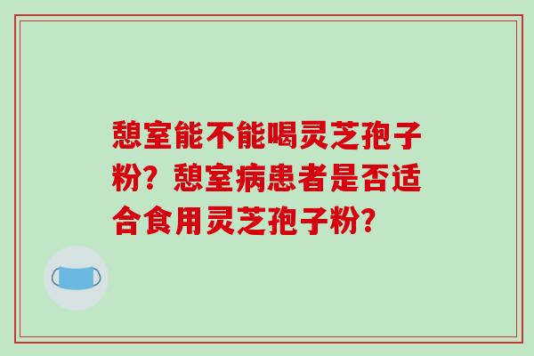 憩室能不能喝灵芝孢子粉?憩室病患者是否适合食用灵芝孢子粉?-第1张图片-破壁灵芝孢子粉研究指南 憩室能不能喝灵芝孢子粉?憩室病患者是否适合食用灵芝孢子粉?-第1张图片-破壁灵芝孢子粉研究指南
