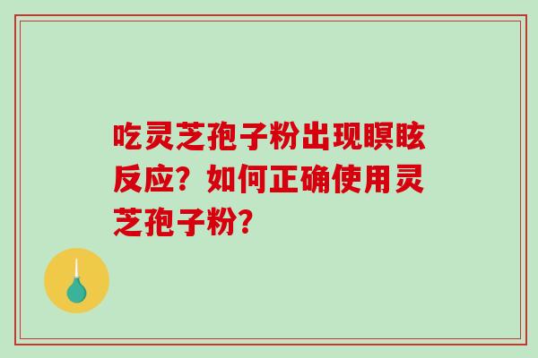 吃灵芝孢子粉出现瞑眩反应?如何正确使用灵芝孢子粉?-第1张图片-破壁灵芝孢子粉研究指南 吃灵芝孢子粉出现瞑眩反应?如何正确使用灵芝孢子粉?-第1张图片-破壁灵芝孢子粉研究指南