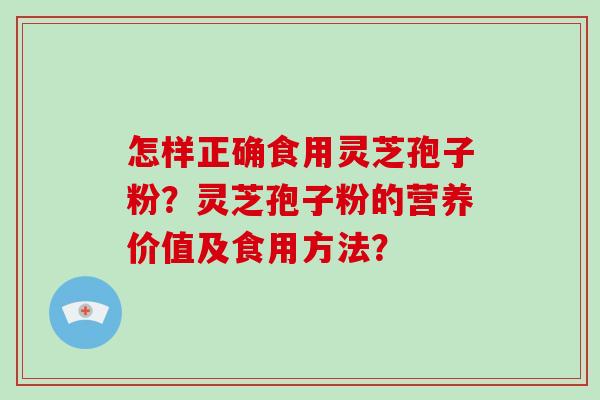 怎样正确食用灵芝孢子粉?灵芝孢子粉的营养价值及食用方法?-第1张图片-破壁灵芝孢子粉研究指南 怎样正确食用灵芝孢子粉?灵芝孢子粉的营养价值及食用方法?-第1张图片-破壁灵芝孢子粉研究指南