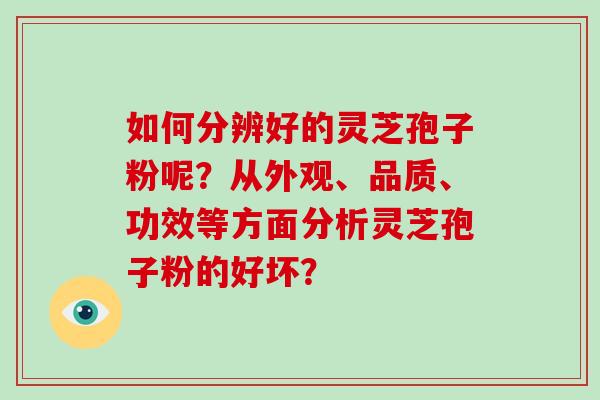 如何分辨好的灵芝孢子粉呢?从外观、品质、功效等方面分析灵芝孢子粉的好坏?-第1张图片-破壁灵芝孢子粉研究指南 如何分辨好的灵芝孢子粉呢?从外观、品质、功效等方面分析灵芝孢子粉的好坏?-第1张图片-破壁灵芝孢子粉研究指南