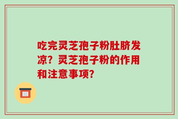 吃完灵芝孢子粉肚脐发凉?灵芝孢子粉的作用和注意事项?-第1张图片-破壁灵芝孢子粉研究指南 吃完灵芝孢子粉肚脐发凉?灵芝孢子粉的作用和注意事项?-第1张图片-破壁灵芝孢子粉研究指南