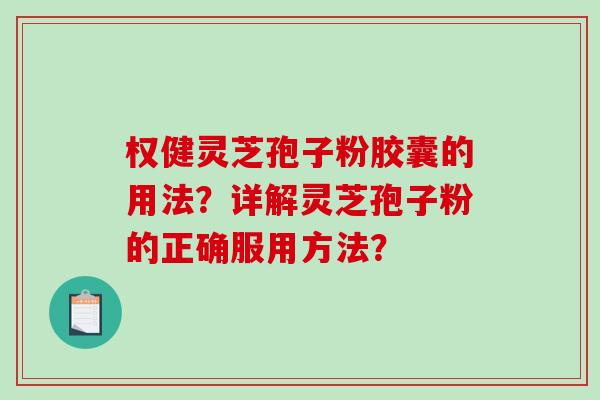 权健灵芝孢子粉胶囊的用法?详解灵芝孢子粉的正确服用方法?-第1张图片-破壁灵芝孢子粉研究指南 权健灵芝孢子粉胶囊的用法?详解灵芝孢子粉的正确服用方法?-第1张图片-破壁灵芝孢子粉研究指南