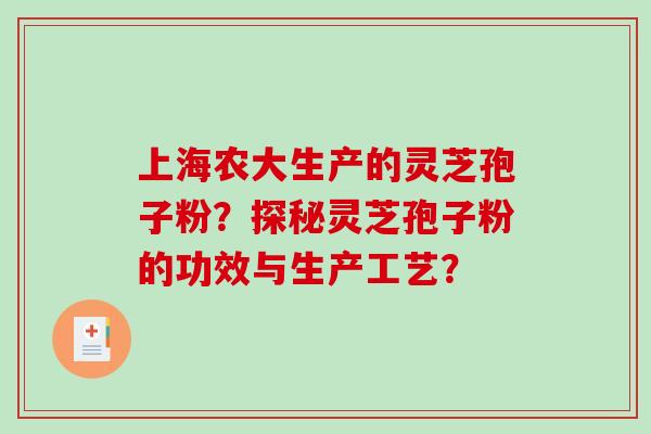 上海农大生产的灵芝孢子粉?探秘灵芝孢子粉的功效与生产工艺?-第1张图片-破壁灵芝孢子粉研究指南 上海农大生产的灵芝孢子粉?探秘灵芝孢子粉的功效与生产工艺?-第1张图片-破壁灵芝孢子粉研究指南
