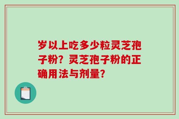 岁以上吃多少粒灵芝孢子粉?灵芝孢子粉的正确用法与剂量?-第1张图片-破壁灵芝孢子粉研究指南 岁以上吃多少粒灵芝孢子粉?灵芝孢子粉的正确用法与剂量?-第1张图片-破壁灵芝孢子粉研究指南