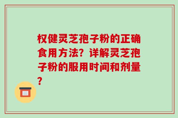 权健灵芝孢子粉的正确食用方法?详解灵芝孢子粉的服用时间和剂量?-第1张图片-破壁灵芝孢子粉研究指南 权健灵芝孢子粉的正确食用方法?详解灵芝孢子粉的服用时间和剂量?-第1张图片-破壁灵芝孢子粉研究指南