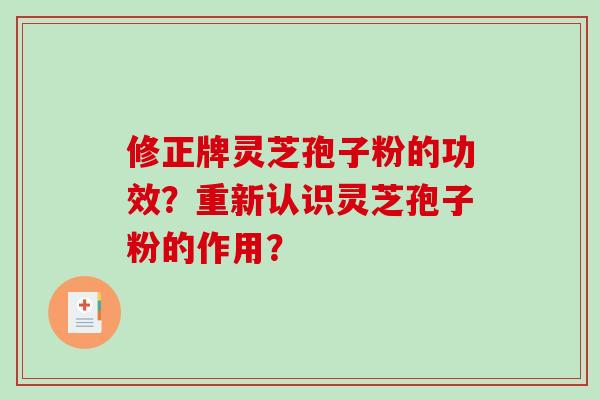 修正牌灵芝孢子粉的功效?重新认识灵芝孢子粉的作用?-第1张图片-破壁灵芝孢子粉研究指南 修正牌灵芝孢子粉的功效?重新认识灵芝孢子粉的作用?-第1张图片-破壁灵芝孢子粉研究指南