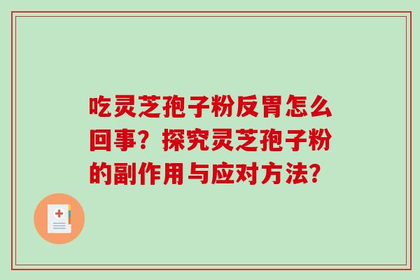 吃灵芝孢子粉反胃怎么回事?探究灵芝孢子粉的副作用与应对方法?-第1张图片-破壁灵芝孢子粉研究指南 吃灵芝孢子粉反胃怎么回事?探究灵芝孢子粉的副作用与应对方法?-第1张图片-破壁灵芝孢子粉研究指南
