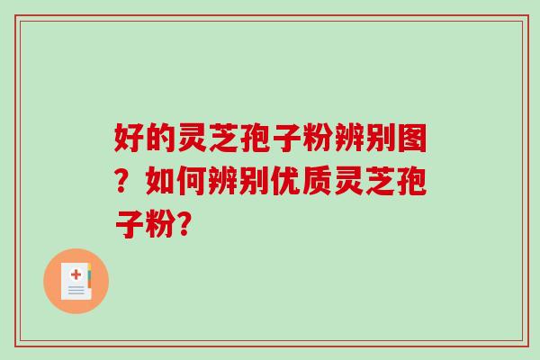 好的灵芝孢子粉辨别图?如何辨别优质灵芝孢子粉?-第1张图片-破壁灵芝孢子粉研究指南 好的灵芝孢子粉辨别图?如何辨别优质灵芝孢子粉?-第1张图片-破壁灵芝孢子粉研究指南