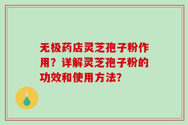 无极药店灵芝孢子粉作用?详解灵芝孢子粉的功效和使用方法?-第1张图片-破壁灵芝孢子粉研究指南 无极药店灵芝孢子粉作用?详解灵芝孢子粉的功效和使用方法?-第1张图片-破壁灵芝孢子粉研究指南