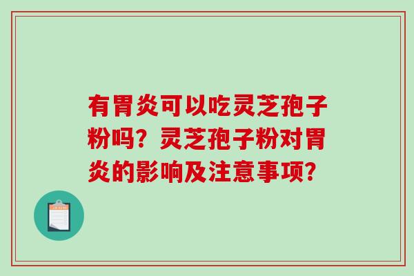 有胃炎可以吃灵芝孢子粉吗?灵芝孢子粉对胃炎的影响及注意事项?-第1张图片-破壁灵芝孢子粉研究指南 有胃炎可以吃灵芝孢子粉吗?灵芝孢子粉对胃炎的影响及注意事项?-第1张图片-破壁灵芝孢子粉研究指南