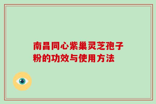 南昌同心紫巢灵芝孢子粉的功效与使用方法-第1张图片-破壁灵芝孢子粉研究指南 南昌同心紫巢灵芝孢子粉的功效与使用方法-第1张图片-破壁灵芝孢子粉研究指南