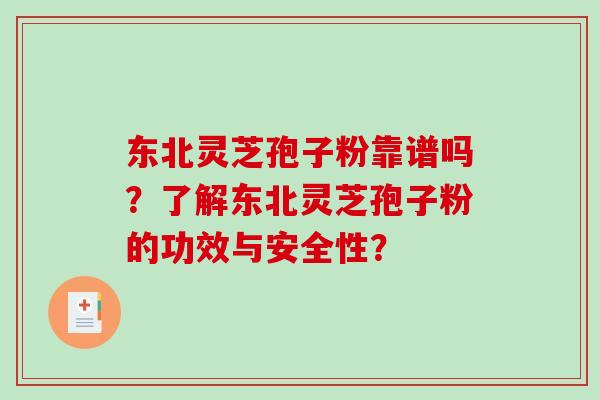 东北灵芝孢子粉靠谱吗？了解东北灵芝孢子粉的功效与安全性？-第1张图片-破壁灵芝孢子粉研究指南