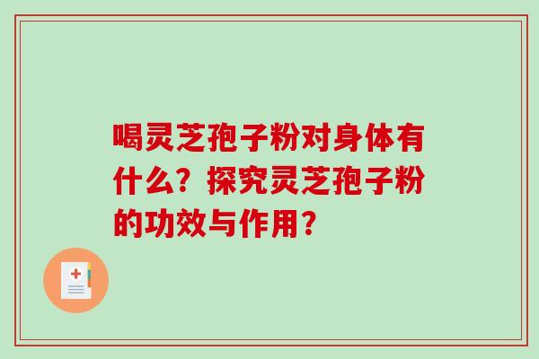 喝灵芝孢子粉对身体有什么?探究灵芝孢子粉的功效与作用?-第1张图片-破壁灵芝孢子粉研究指南 喝灵芝孢子粉对身体有什么?探究灵芝孢子粉的功效与作用?-第1张图片-破壁灵芝孢子粉研究指南