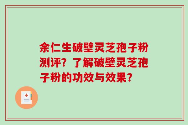 余仁生破壁灵芝孢子粉测评?了解破壁灵芝孢子粉的功效与效果?-第1张图片-破壁灵芝孢子粉研究指南 余仁生破壁灵芝孢子粉测评?了解破壁灵芝孢子粉的功效与效果?-第1张图片-破壁灵芝孢子粉研究指南