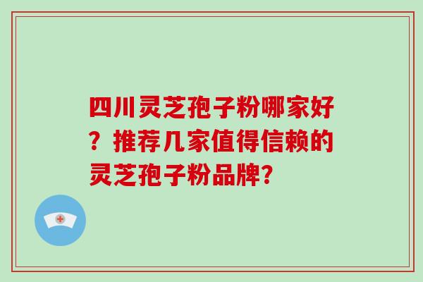 四川灵芝孢子粉哪家好?推荐几家值得信赖的灵芝孢子粉品牌?-第1张图片-破壁灵芝孢子粉研究指南 四川灵芝孢子粉哪家好?推荐几家值得信赖的灵芝孢子粉品牌?-第1张图片-破壁灵芝孢子粉研究指南