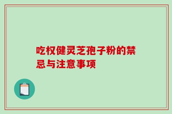 吃权健灵芝孢子粉的禁忌与注意事项-第1张图片-破壁灵芝孢子粉研究指南