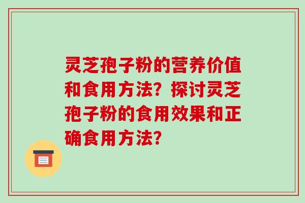 灵芝孢子粉的营养价值和食用方法?探讨灵芝孢子粉的食用效果和正确食用方法?-第1张图片-破壁灵芝孢子粉研究指南 灵芝孢子粉的营养价值和食用方法?探讨灵芝孢子粉的食用效果和正确食用方法?-第1张图片-破壁灵芝孢子粉研究指南
