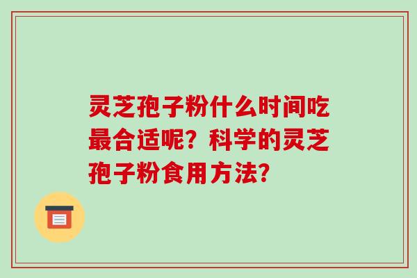 灵芝孢子粉什么时间吃最合适呢?科学的灵芝孢子粉食用方法?-第1张图片-破壁灵芝孢子粉研究指南 灵芝孢子粉什么时间吃最合适呢?科学的灵芝孢子粉食用方法?-第1张图片-破壁灵芝孢子粉研究指南