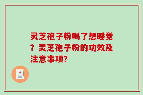 灵芝孢子粉喝了想睡觉?灵芝孢子粉的功效及注意事项?-第1张图片-破壁灵芝孢子粉研究指南 灵芝孢子粉喝了想睡觉?灵芝孢子粉的功效及注意事项?-第1张图片-破壁灵芝孢子粉研究指南