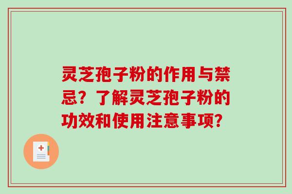灵芝孢子粉的作用与禁忌?了解灵芝孢子粉的功效和使用注意事项?-第1张图片-破壁灵芝孢子粉研究指南 灵芝孢子粉的作用与禁忌?了解灵芝孢子粉的功效和使用注意事项?-第1张图片-破壁灵芝孢子粉研究指南