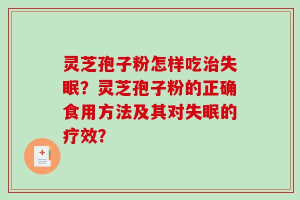 灵芝孢子粉怎样吃治失眠?灵芝孢子粉的正确食用方法及其对失眠的疗效?-第1张图片-破壁灵芝孢子粉研究指南 灵芝孢子粉怎样吃治失眠?灵芝孢子粉的正确食用方法及其对失眠的疗效?-第1张图片-破壁灵芝孢子粉研究指南