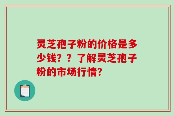 灵芝孢子粉的价格是多少钱??了解灵芝孢子粉的市场行情?-第1张图片-破壁灵芝孢子粉研究指南 灵芝孢子粉的价格是多少钱??了解灵芝孢子粉的市场行情?-第1张图片-破壁灵芝孢子粉研究指南