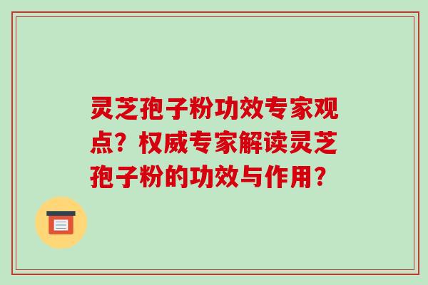灵芝孢子粉功效专家观点?权威专家解读灵芝孢子粉的功效与作用?-第1张图片-破壁灵芝孢子粉研究指南 灵芝孢子粉功效专家观点?权威专家解读灵芝孢子粉的功效与作用?-第1张图片-破壁灵芝孢子粉研究指南