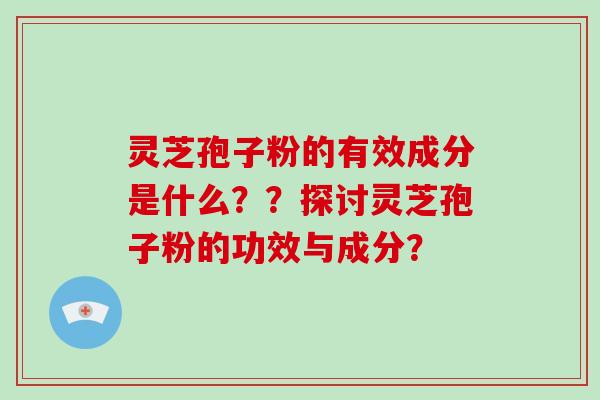灵芝孢子粉的有效成分是什么？？探讨灵芝孢子粉的功效与成分？-第1张图片-破壁灵芝孢子粉研究指南