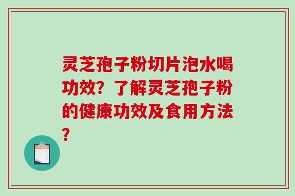 灵芝孢子粉切片泡水喝功效?了解灵芝孢子粉的健康功效及食用方法?-第1张图片-破壁灵芝孢子粉研究指南 灵芝孢子粉切片泡水喝功效?了解灵芝孢子粉的健康功效及食用方法?-第1张图片-破壁灵芝孢子粉研究指南