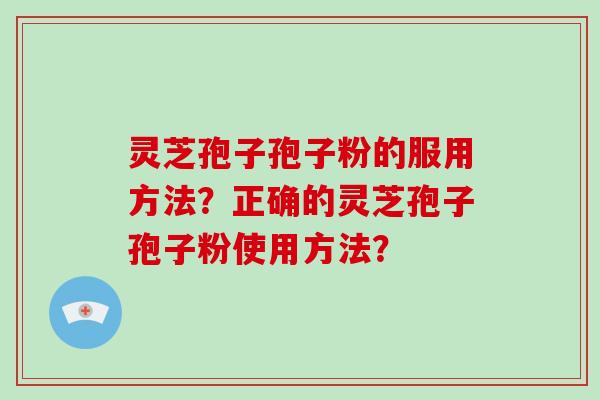 灵芝孢子孢子粉的服用方法?正确的灵芝孢子孢子粉使用方法?-第1张图片-破壁灵芝孢子粉研究指南 灵芝孢子孢子粉的服用方法?正确的灵芝孢子孢子粉使用方法?-第1张图片-破壁灵芝孢子粉研究指南