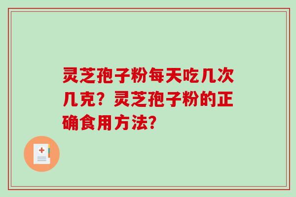 灵芝孢子粉每天吃几次几克?灵芝孢子粉的正确食用方法?-第1张图片-破壁灵芝孢子粉研究指南 灵芝孢子粉每天吃几次几克?灵芝孢子粉的正确食用方法?-第1张图片-破壁灵芝孢子粉研究指南