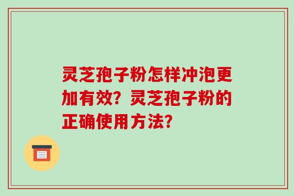 灵芝孢子粉怎样冲泡更加有效?灵芝孢子粉的正确使用方法?-第1张图片-破壁灵芝孢子粉研究指南 灵芝孢子粉怎样冲泡更加有效?灵芝孢子粉的正确使用方法?-第1张图片-破壁灵芝孢子粉研究指南