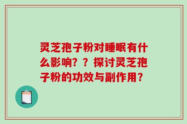 灵芝孢子粉对睡眠有什么影响？？探讨灵芝孢子粉的功效与副作用？-第1张图片-破壁灵芝孢子粉研究指南