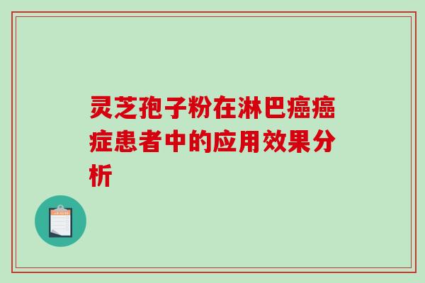 灵芝孢子粉在淋巴癌癌症患者中的应用效果分析-第1张图片-破壁灵芝孢子粉研究指南