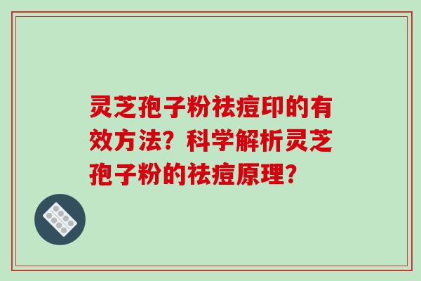 灵芝孢子粉祛痘印的有效方法?科学解析灵芝孢子粉的祛痘原理?-第1张图片-破壁灵芝孢子粉研究指南 灵芝孢子粉祛痘印的有效方法?科学解析灵芝孢子粉的祛痘原理?-第1张图片-破壁灵芝孢子粉研究指南