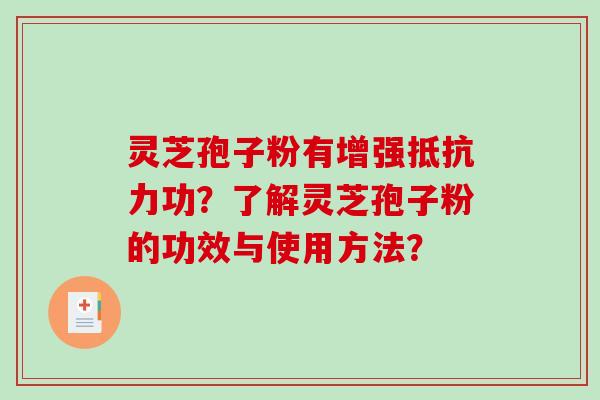 灵芝孢子粉有增强抵抗力功？了解灵芝孢子粉的功效与使用方法？-第1张图片-破壁灵芝孢子粉研究指南