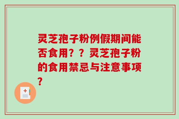 灵芝孢子粉例假期间能否食用？？灵芝孢子粉的食用禁忌与注意事项？-第1张图片-破壁灵芝孢子粉研究指南