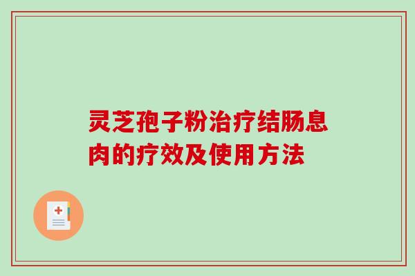 灵芝孢子粉治疗结肠息肉的疗效及使用方法-第1张图片-破壁灵芝孢子粉研究指南