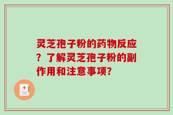 灵芝孢子粉的药物反应？了解灵芝孢子粉的副作用和注意事项？-第1张图片-破壁灵芝孢子粉研究指南