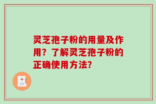 灵芝孢子粉的用量及作用？了解灵芝孢子粉的正确使用方法？-第1张图片-破壁灵芝孢子粉研究指南