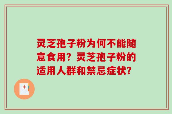 灵芝孢子粉为何不能随意食用？灵芝孢子粉的适用人群和禁忌症状？-第1张图片-破壁灵芝孢子粉研究指南