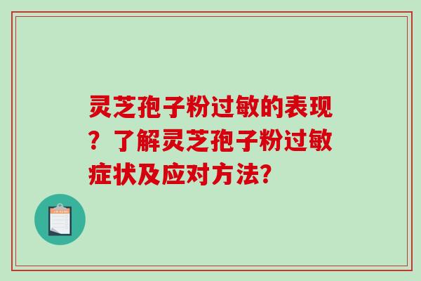 灵芝孢子粉过敏的表现？了解灵芝孢子粉过敏症状及应对方法？-第1张图片-破壁灵芝孢子粉研究指南