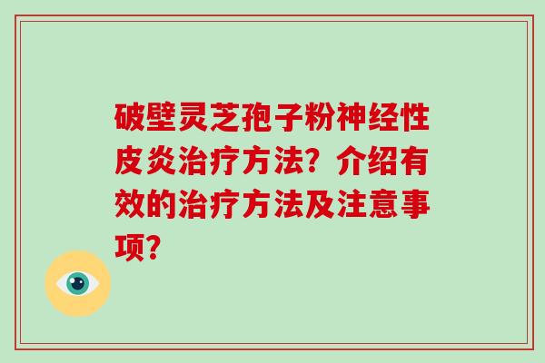 破壁灵芝孢子粉神经性皮炎治疗方法？介绍有效的治疗方法及注意事项？-第1张图片-破壁灵芝孢子粉研究指南