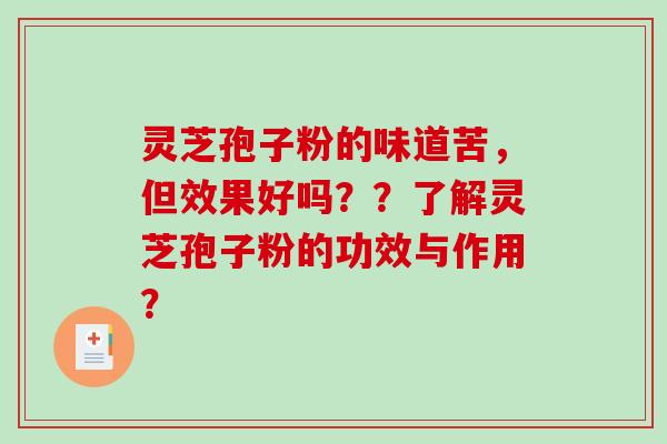 灵芝孢子粉的味道苦,但效果好吗??了解灵芝孢子粉的功效与作用?-第1张图片-破壁灵芝孢子粉研究指南 灵芝孢子粉的味道苦,但效果好吗??了解灵芝孢子粉的功效与作用?-第1张图片-破壁灵芝孢子粉研究指南